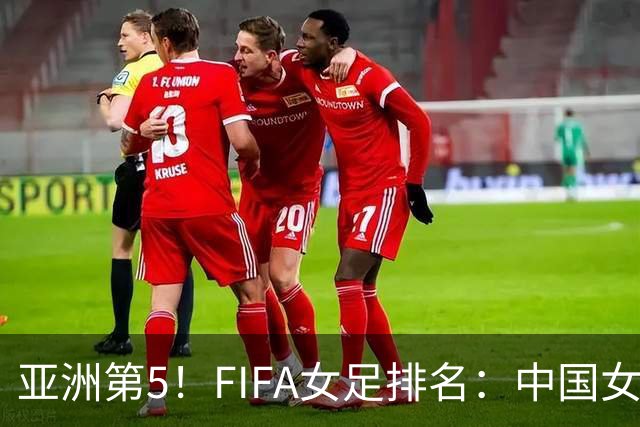 亚洲第5！FIFA女足排名：中国女足降至世界第18 被韩国反超