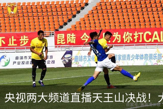 央视两大频道直播天王山决战！大连队已无遗憾 干就完了！足球报：蓉城球员+球迷已不信任约翰