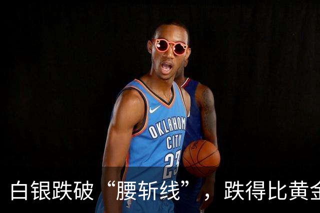 白银跌破“腰斩线”，跌得比黄金还狠，原因找到了