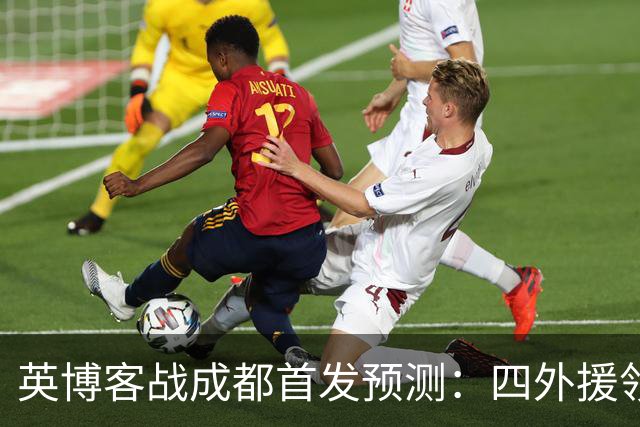 英博客战成都首发预测：四外援领衔，铁腰及时回归，三大主力缺阵
